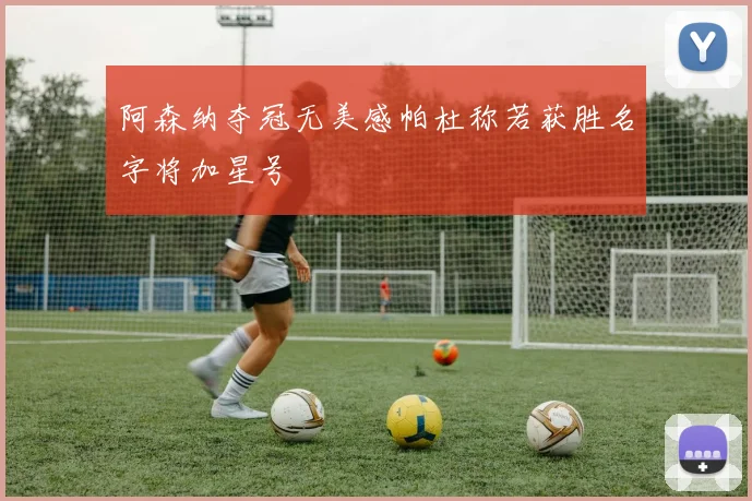阿森纳夺冠无美感帕杜称若获胜名字将加星号