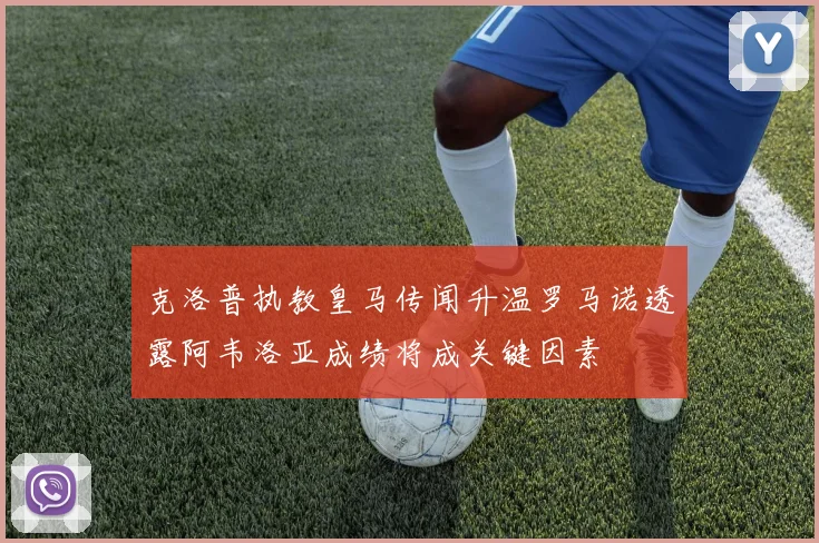 克洛普执教皇马传闻升温罗马诺透露阿韦洛亚成绩将成关键因素