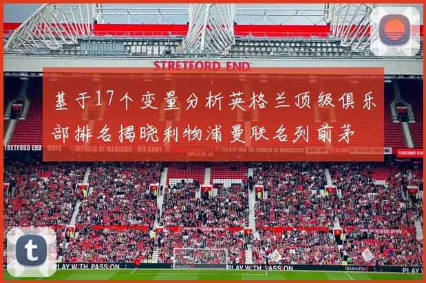 基于17个变量分析英格兰顶级俱乐部排名揭晓利物浦曼联名列前茅